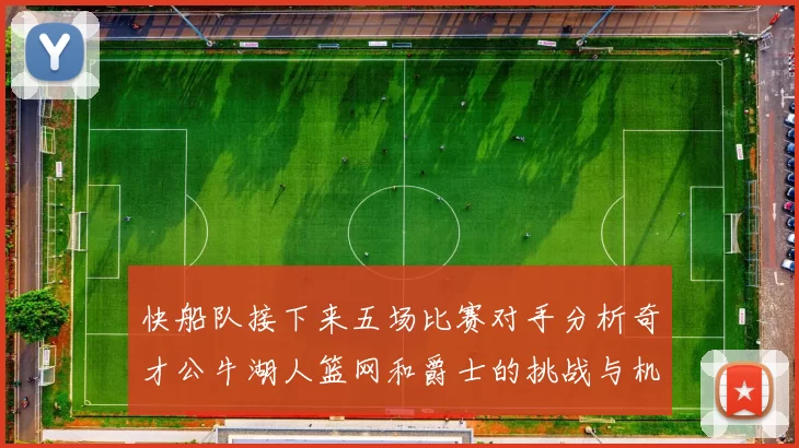 快船队接下来五场比赛对手分析奇才公牛湖人篮网和爵士的挑战与机遇